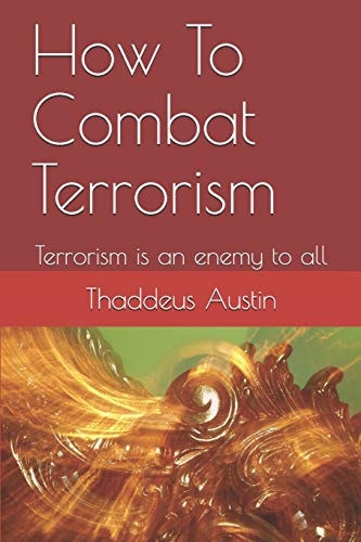 How To Combat Terrorism Terrorism is an Enemy to All
