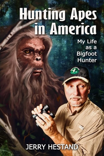 Hunting Apes in America My Life as a Bigfoot Hunter