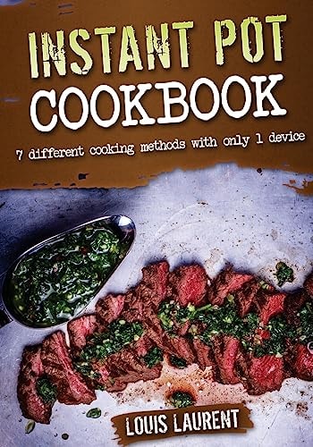 Instant Pot Cookbook 7 Different Methods with Only 1 Device