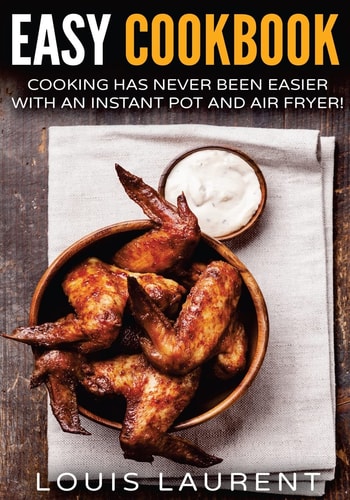 Air Fryer Cookbook Cooking Is Easy with an Air Fryer and Instant Pot