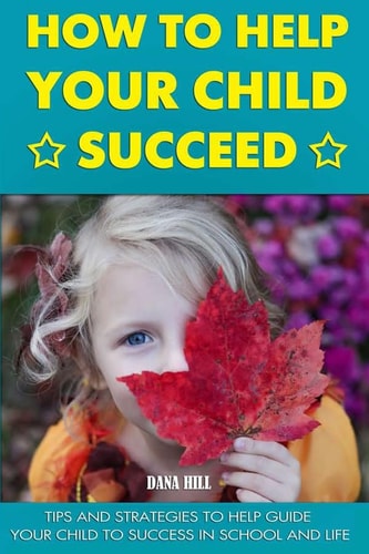 How to Help Your Child Succeed Tips and Strategies to Help at School and Life