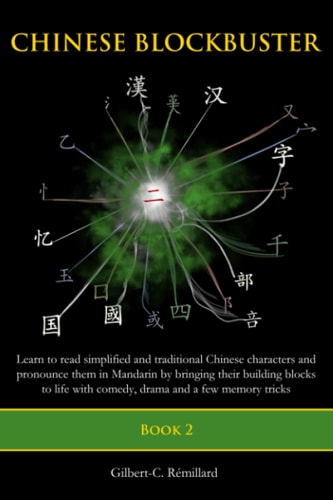 Chinese Blockbuster 2 Learn to Read Simplified and Traditional Chinese Characters and to Pronounce Them in Mandarin by Bringing Their Building Blocks to Life with Comedy, Drama and a Few Memory Tricks