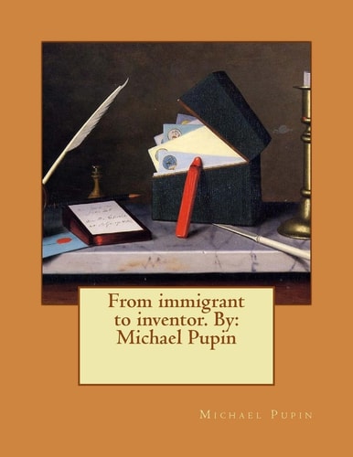 From Immigrant to Inventor. By Michael Pupin