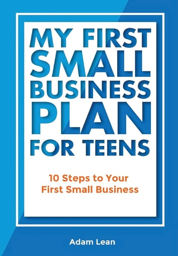 My First Small Business Plan for Teens 10 Steps to Your First Small Business
