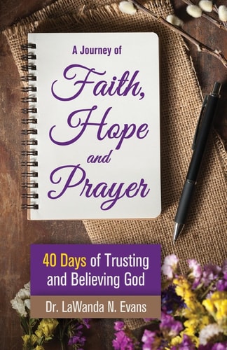 A Journey of Faith, Hope, and Prayer 40 Days of Trusting and Believing God