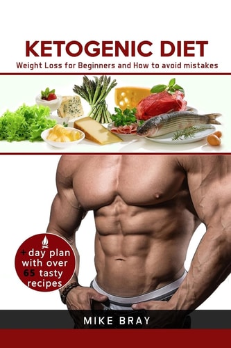 Ketogenic Diet Weight Loss For Beginners and How to Avoid Mistakes (cookbook Guide + Free Day Plan with Tasty Recipes)