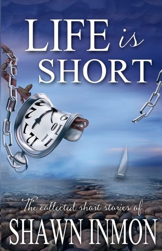 Life Is Short The Collected Short Fiction of Shawn Inmon