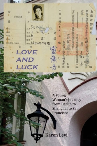 Love and Luck A Young Woman's Journey from Berlin to Shanghai to San Francisco