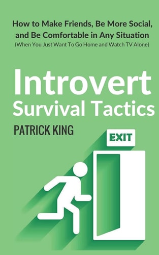 Introvert Survival Tactics How to Make Friends, be More Social, and be Comfortable in Any Situation (when You Just Want to Go Home and Watch TV Alone)