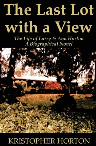 The Last Lot with a View The Life of Larry and Ann Horton, a Biographical Novel