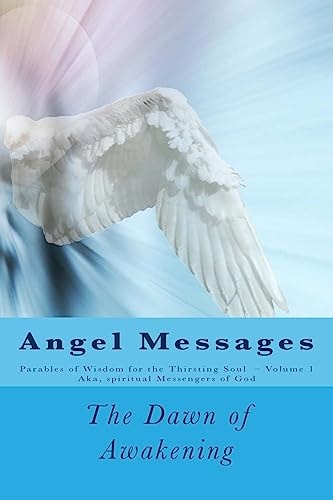 Angel Messages Parables of Wisdom for the Thirsting Soul: The Dawn of Awakening