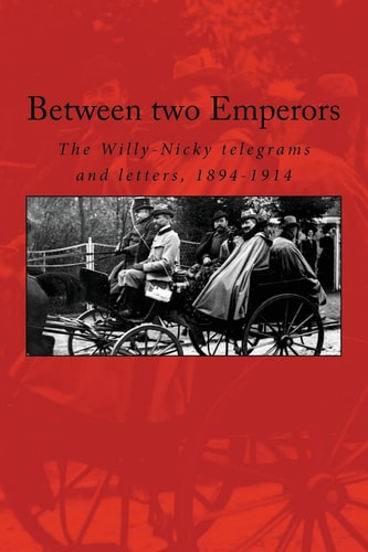 Between Two Emperors The Willy-Nicky Telegrams and Letters, 1894-1914