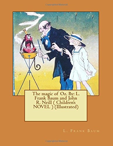 The Magic of Oz. By L. Frank Baum and John R. Neill ( Children's NOVEL ) (Illustrated)