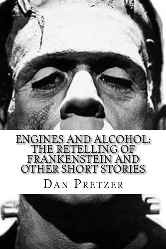 Engines and Alcohol The Retelling of Frankenstein and Other Short Stories