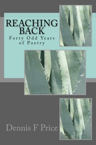 Reaching Back Forty Odd Years of Poetry by Dennis F Price