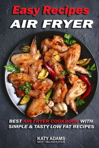 Easy Air Fryer Recipes Best Air Fryer Cookbook with Simple & Tasty Low Fat Reci