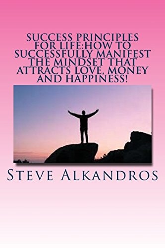 Success Principles for Life:How to Successfully Manifest the Mindset That Attra Master the Secrets of Attraction for the LIFE YOU WANT