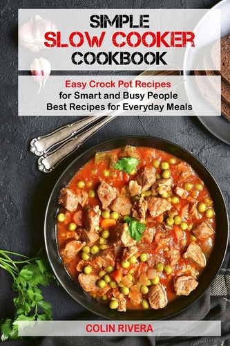 Simple Slow Cooker Cookbook Easy Crock Pot Recipes for Smart and Busy People ?