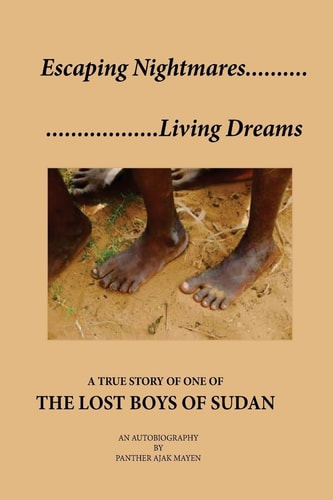 Escaping Nightmares, Living Dreams A True Story of One of the Lost Boys of Sudan