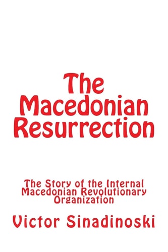 The Macedonian Resurrection The Story of the Internal Macedonian Revolutionary Organization