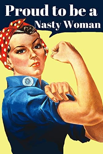 Proud To Be A Nasty Woman Rosie The Riveter Jounal