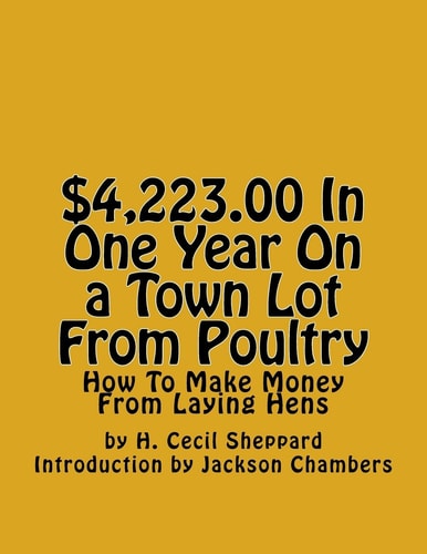 $4,223.00 In One Year On a Town Lot From Poultry How To Make Money From Laying Hens