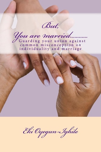 But, You Are Married... ... ... ... Guarding Your Union and Maintaining Your Individuality
