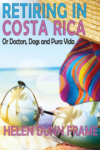 Retiring in Costa Rica Or Doctors, Dogs and Pura Vida Third Edition
