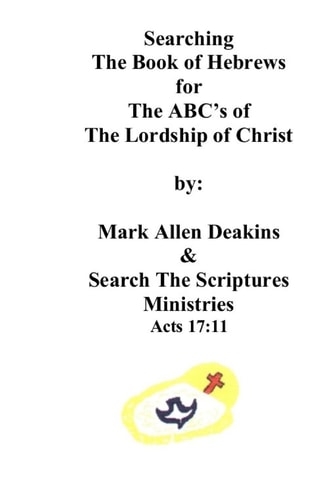 Searching The Book of Hebrews The ABC's of The Lordship of Christ