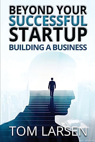 Beyond Your Successful Startup Building a Business