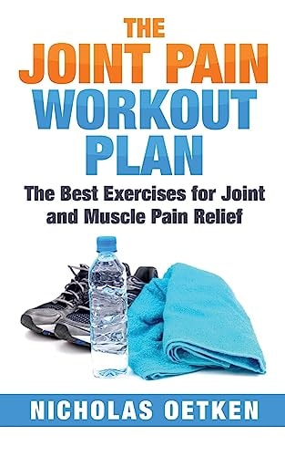 The Joint Pain Workout Plan The Best Exercises for Joint and Muscle Pain Relief