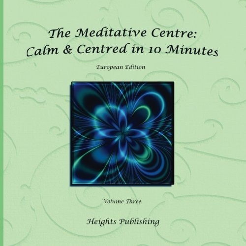 Calm and Centred in 10 Minutes European Edition Volume Three Exceptionally Beautiful Gift, in Novelty and More, Brief Meditations, Calming Books for ADHD, Calming Books for Kids, Gifts for Men, for Women, for Boys, for Girls, for Teens, Birthday Card, in 