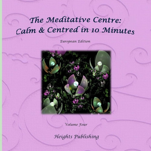 Calm and Centred in 10 Minutes European Edition Volume Four Exceptionally Beautiful Gift, in Novelty and More, Brief Meditations, Calming Books for ADHD, Calming Books for Kids, Gifts for Men, for Women, for Boys, for Girls, for Teens, Birthday Card, in O