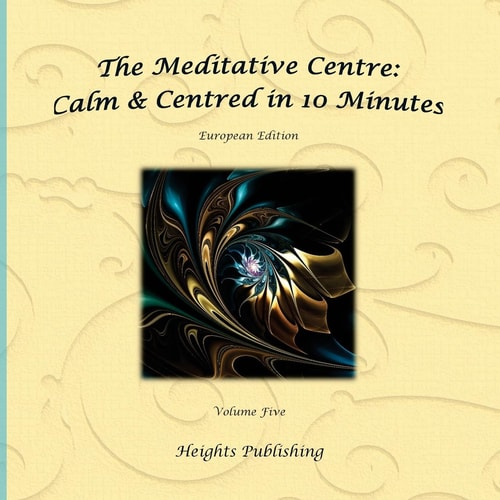 Calm and Centred in 10 Minutes European Edition Volume Five Exceptionally Beautiful Gift, in Novelty and More, Brief Meditations, Calming Books for ADHD, Calming Books for Kids, Gifts for Men, for Women, for Boys, for Girls, for Teens, Birthday Card, in O