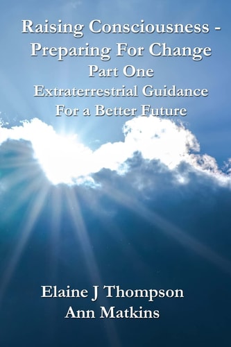 Raising Consciousness - Preparing for Change Extraterrestrial Guidance for a Better Future