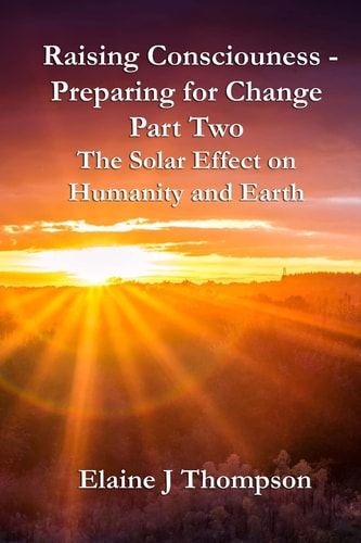 Raising Consciousness - Preparing for Change Part Two - The Solar Effect on Humanity and Earth