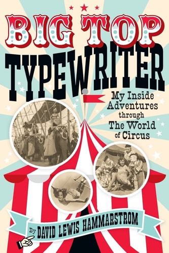 Big Top Typewriter My Inside Adventures Through the World of Circus