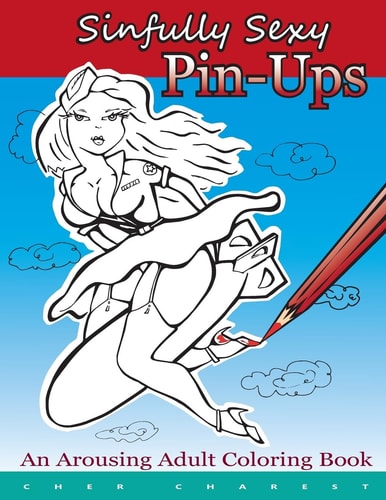Sinfully Sexy Pin-Ups - an Arousing Adult Coloring Book Tastefully Drawn Flirtatious Nudity Are Illustrated. 50 Full Page Illustrations, Single Sided Printing for Flawless Coloring. Pin-Ups Include Patriotic, Working Girls, Playful Bedtime, Costumes, Spor