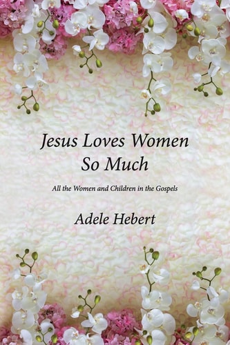 Jesus Loves Women So Much All the Women and Children in the Gospels