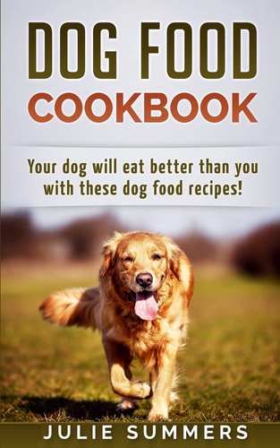 Dog Food Cookbook Your Dog Will Eat Better Than You!