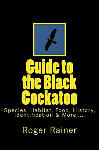 Guide to the Black Cockatoo Covers Black Cockatoo History, Feeding, Species, Habitat, Nesting, and More?