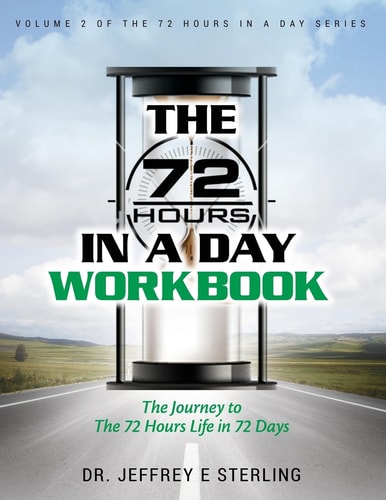 The 72 Hours In A Day Workbook The Journey to The 72 Hours Life in 72 Days