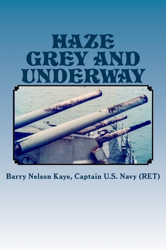 Haze Grey And Underway A Memoir of U.S. Navy Surface Ship Operations in the Western Pacific Supporting The Vietnam War Land Campaign