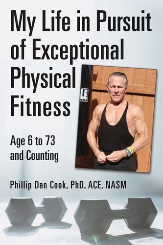 My Life in Pursuit of Exceptional Physical Fitness Ages Six to Seventy-Three... and Counting