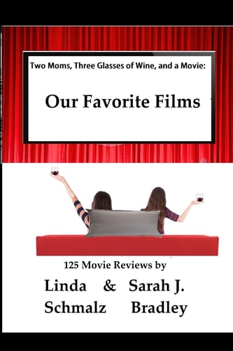 Two Moms, Three Glasses of Wine, and a Movie : Volume 1: Our Favorite Films