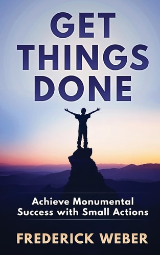 Get Things Done Achieve Monumental Success with Small Actions