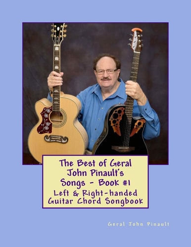 The Best of Geral John Pinault's Songs - Book #1 Left & Right-handed Guitar Chord Songbook
