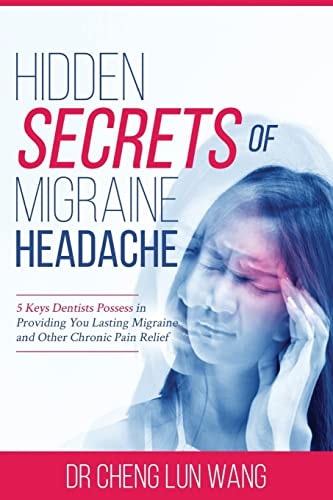 Hidden Secrets of Migraine Headaches 5 Keys Dentist Possess in Providing You Lasting Migraine and Other Chronic Pain Relief