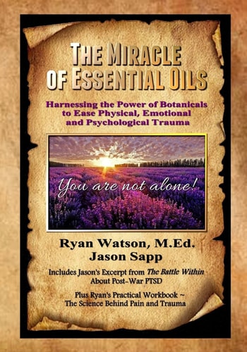 The Miracle of Essential Oils Harnessing the Power of Botanicals to Ease Physical, Emotional and Psychological Trauma