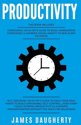 Productivity 2 Manuscripts - Confidence an Ex-Spy's Guide, Self-Discipline an Ex-Spy's Guide (Time Management, Anti-Procrastination, Motivation, Willpower, Habits, Self-Control, Mindset)